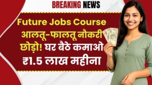 Future Jobs Course: आलतू-फालतू नौकरी छोड़ो! घर बैठे कमाओ ₹1.5 लाख महीना
