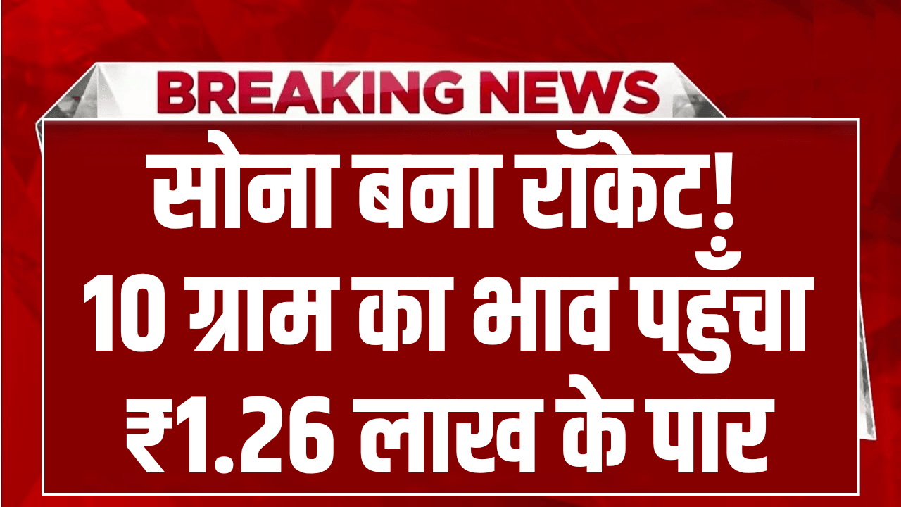 सोना बना रॉकेट! 10 ग्राम का भाव ₹1.26 लाख के पार, 1979 के बाद की सबसे बड़ी बढ़ोतरी
