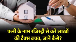 House Registry Saving Tips: घर की रजिस्ट्री में पत्नी का नाम जोड़कर कर सकते हैं लाखों की टैक्स बचत — जानिए कैसे
