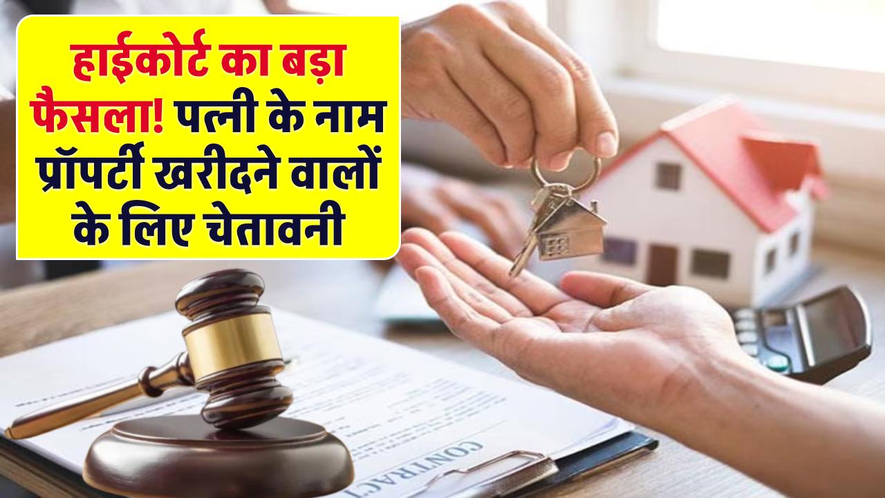 हाईकोर्ट का बड़ा फैसला! पत्नी के नाम प्रॉपर्टी खरीदने वालों के लिए चेतावनी