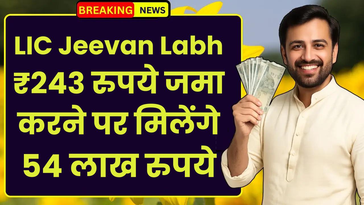 LIC Jeevan Labh Policy: रोज ₹243 रुपये जमा करने पर मिलेंगे 54 लाख रुपये