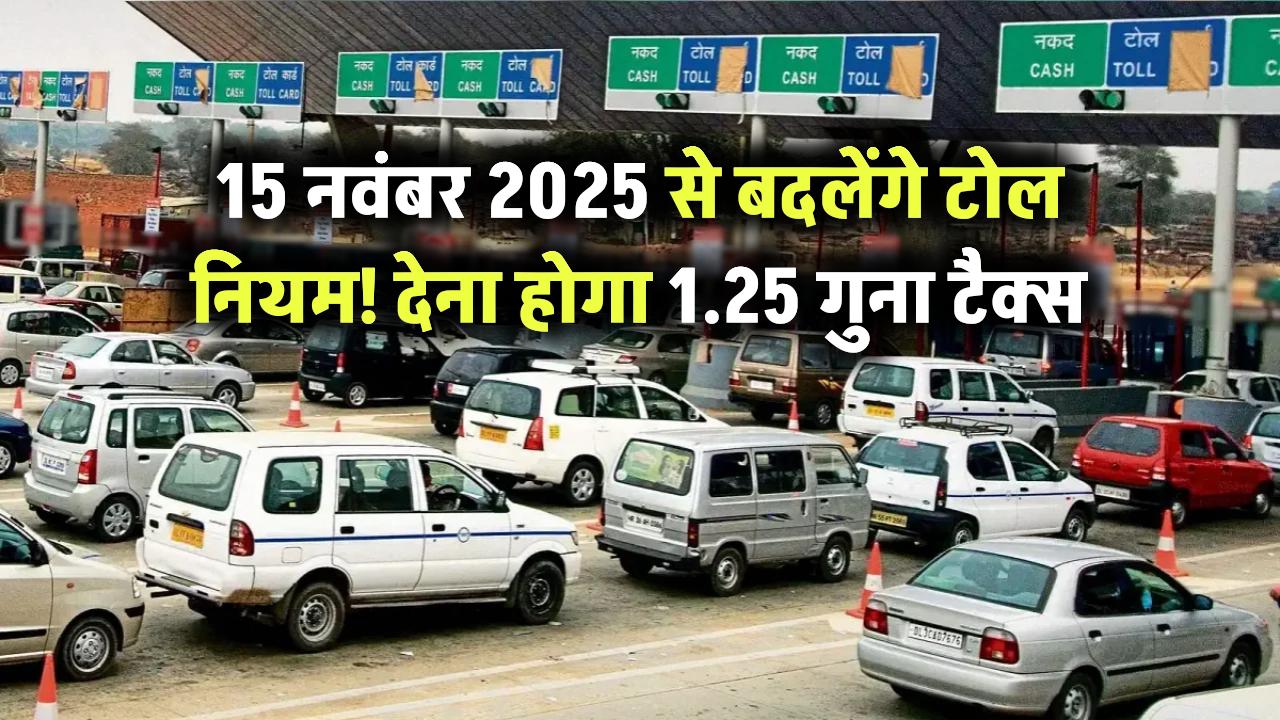 15 नवंबर 2025 से बदल जाएंगे टोल नियम! इन लोगों को देना होगा 1.25 गुना टोल टैक्स