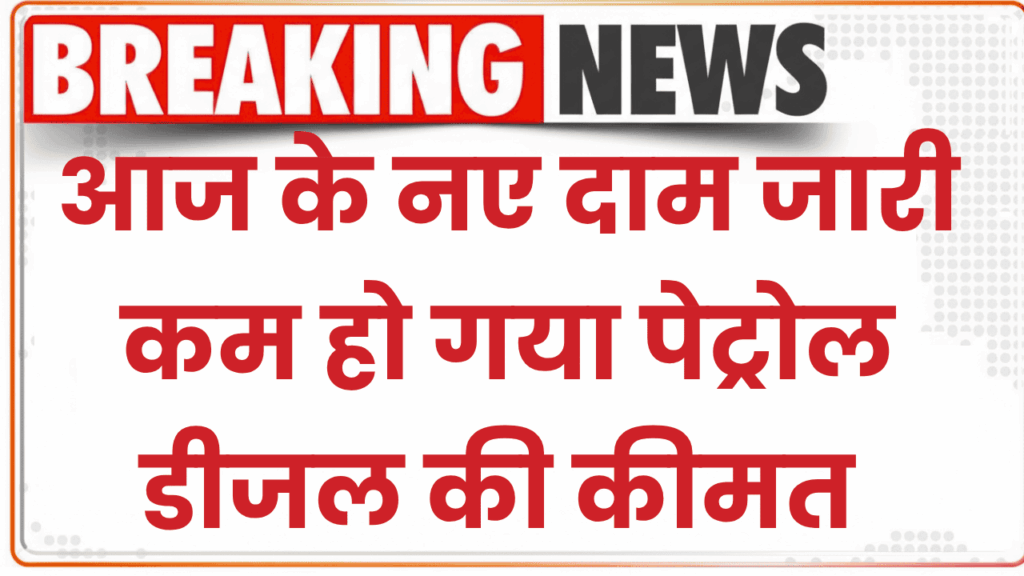 Petrol-Diesel Price: आज के नए दाम जारी, कम हो गया पेट्रोल-डीजल की कीमत