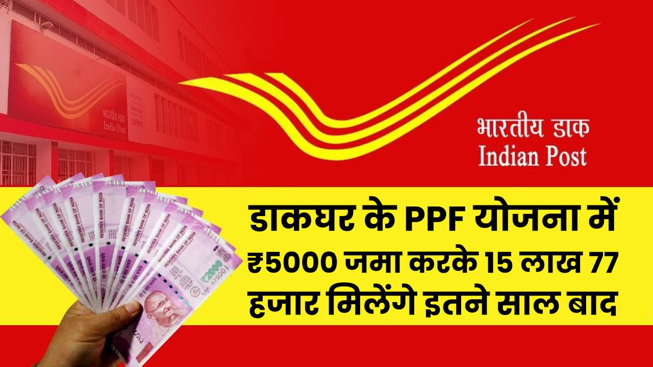 Post Office PPF Yojana: डाकघर के PPF योजना में ₹5000 जमा करके 15 लाख 77 हजार मिलेंगे इतने साल बाद