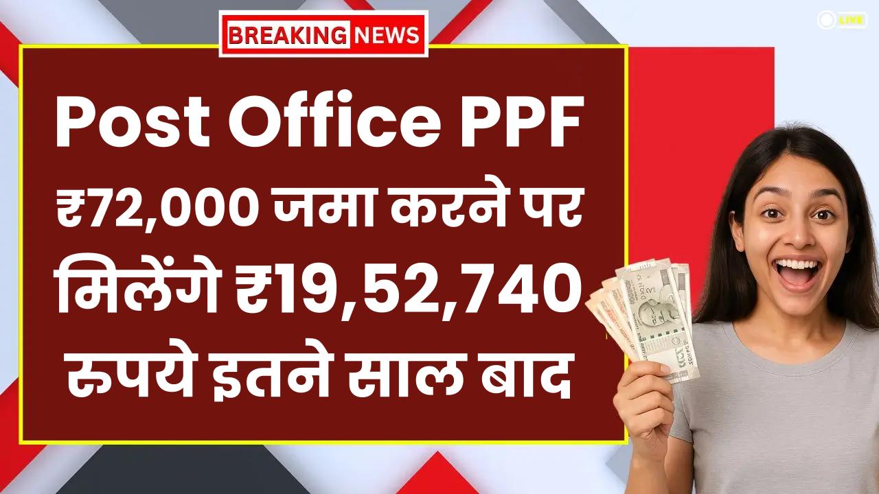 Post Office PPF Yojana: ₹72,000 जमा करने पर मिलेंगे ₹19,52,740 रुपये इतने साल बाद