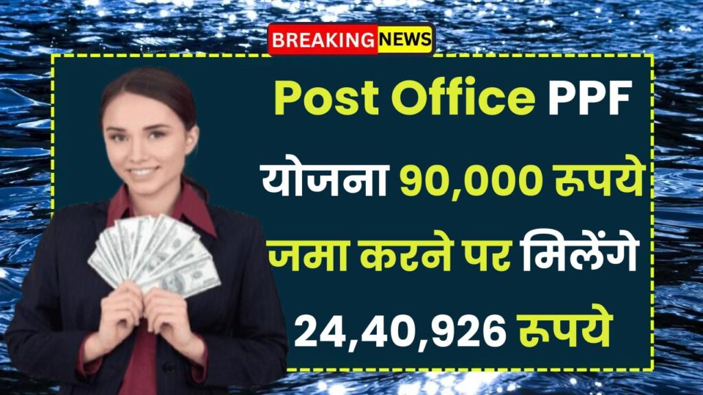 Post Office PPF Yojana: 90,000 रूपये जमा करने पर मिलेंगे 24,40,926 रूपये