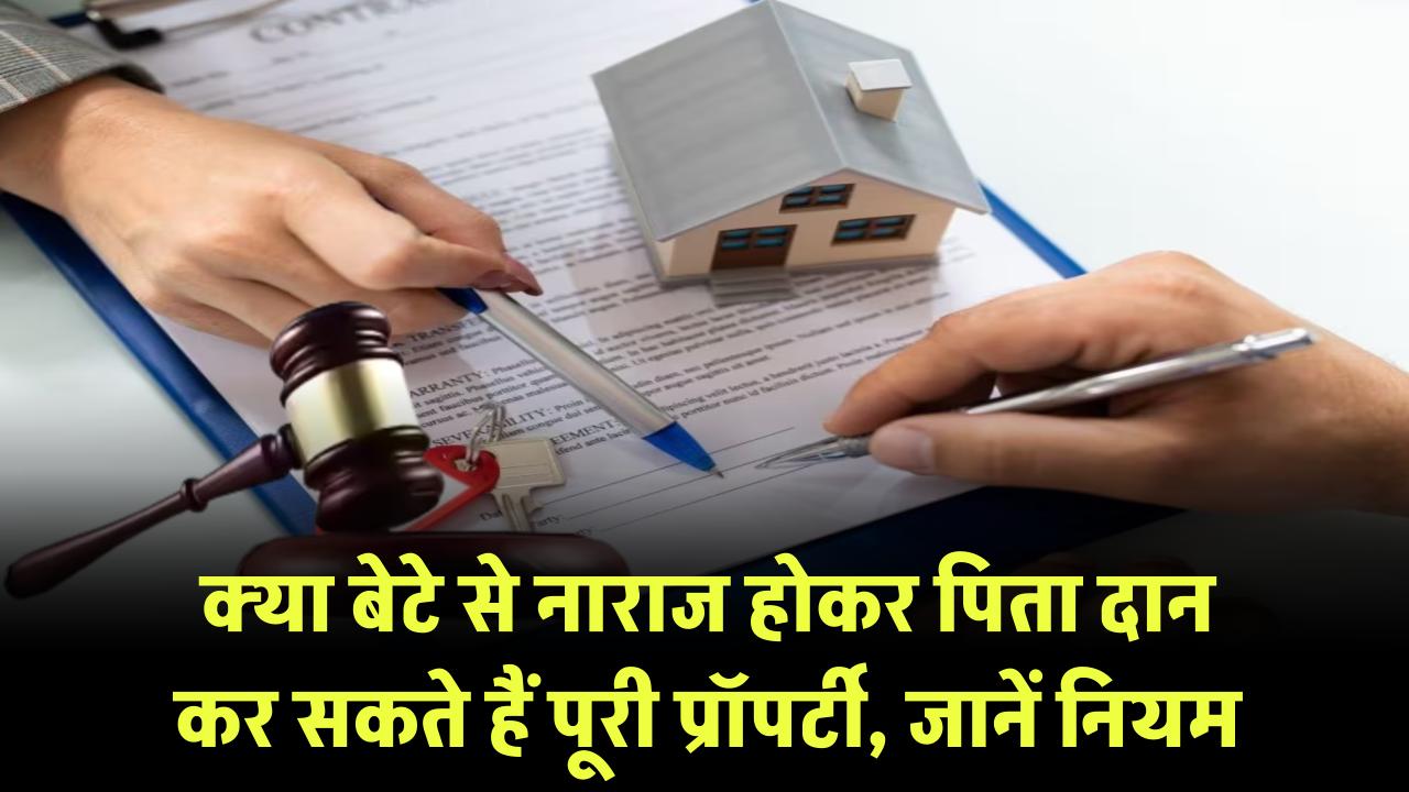 Property Donate Rules: क्या बेटे से नाराज होकर पिता दान कर सकते हैं पूरी प्रॉपर्टी, जानें नियम