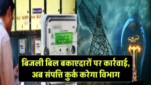 बिजली बिल बकाएदारों की शामत, आरसी जारी कर अब संपत्ति कुर्क करेगा बिजली विभाग