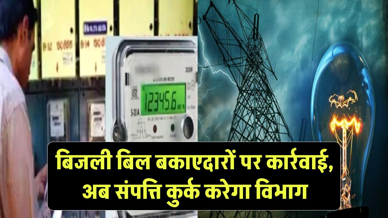 बिजली बिल बकाएदारों की शामत, आरसी जारी कर अब संपत्ति कुर्क करेगा बिजली विभाग