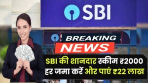 SBI की शानदार स्कीम! सिर्फ ₹2000 हर जमा करें और पाएं ₹22 लाख, पूरी जानकारी यहां देखें