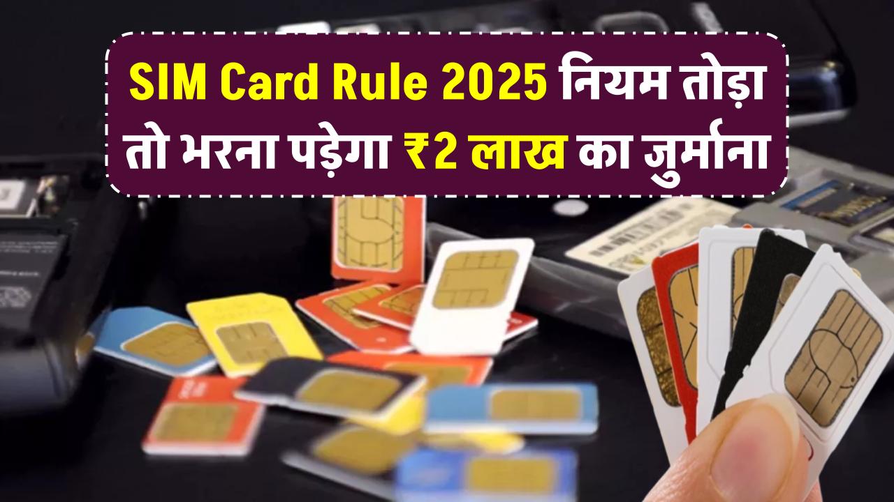 SIM Card Rule 2025: ये नियम तोड़ा तो देना होगा ₹2 लाख का जुर्माना, जानिए पूरा नियम