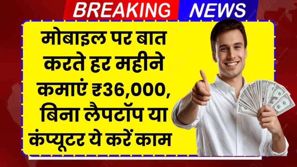 Work From Home: मोबाइल पर बात करते-करते हर महीने कमाएं ₹36,000, बिना लैपटॉप या कंप्यूटर के काम शुरू करें