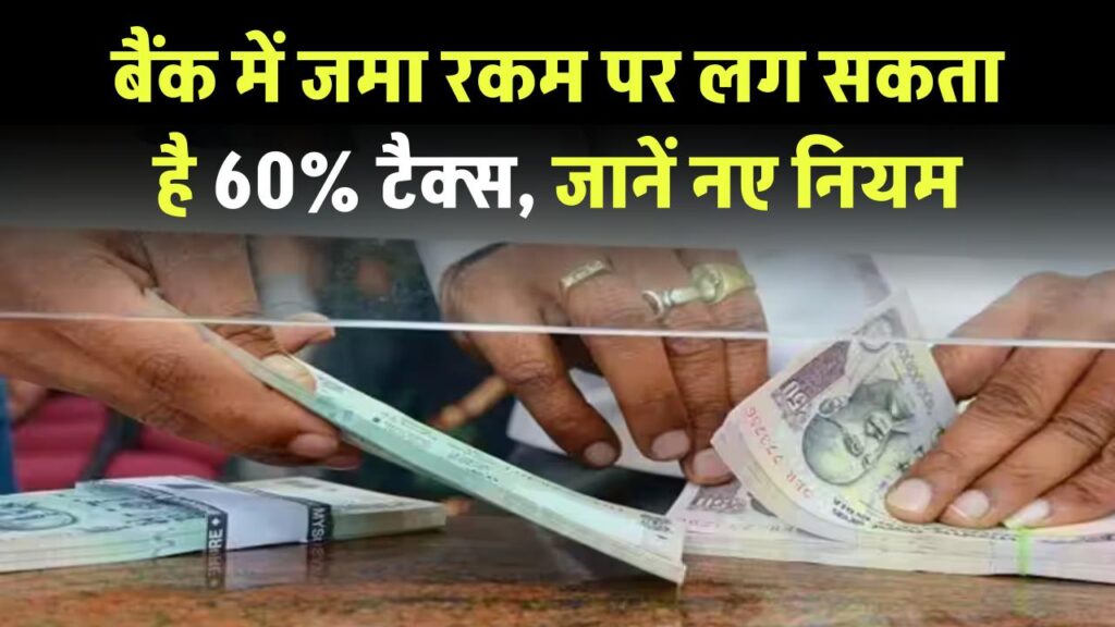 Income Tax Rules on Bank Deposits: बैंक में पैसा जमा करने पर देना पड़ सकता है 60% टैक्स, जानें ये नए नियम