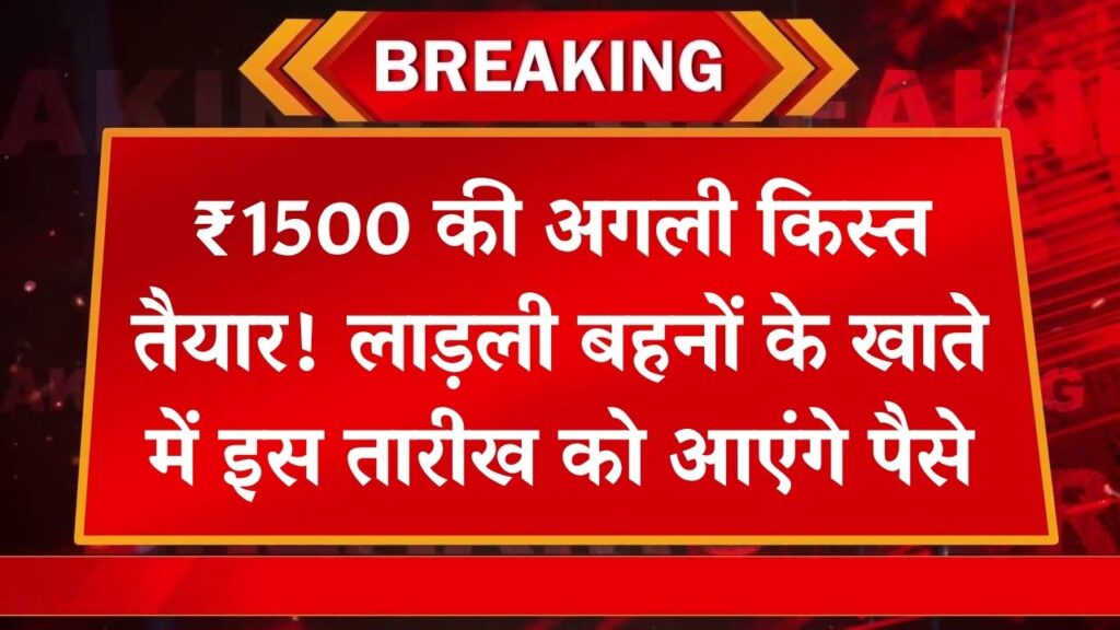 लाडली बहनों के खाते में इसी महीने आएंगे 1500 रुपए, इस दिन आएंगे पैसे, देखें अभी