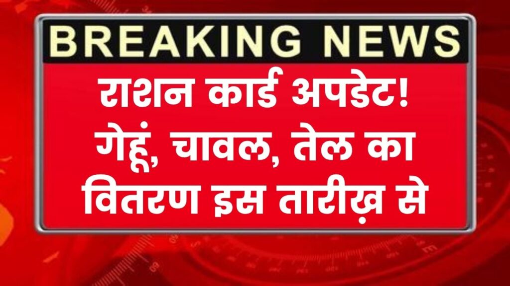 राशन कार्ड धारकों के लिए बड़ी खबर, इस महीने मिलेगा गेहूं, चावल और तेल, जानें किस तारीख़ को होगा वितरण