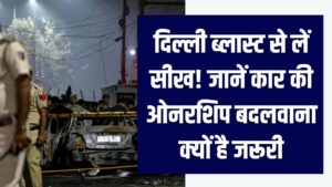 दिल्ली ब्लास्ट से लें सीख! कार की ओनरशिप बदलवाना क्यों है जरूरी? नियम जानें