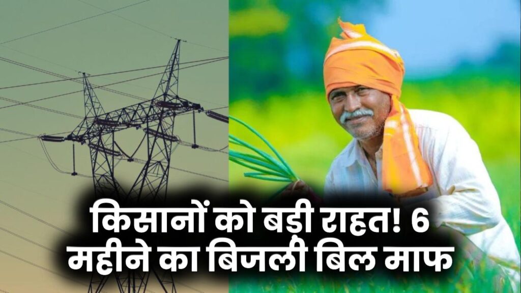 किसानों के लिए खुशखबरी: दिसंबर तक 6 महीने का बिजली बिल नहीं होगा देना, सरकार भरेगी विलंब शुल्क, जानिए पूरी योजना