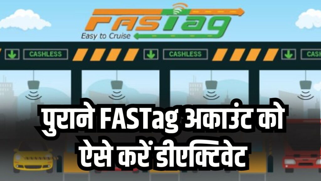 FASTag Deactivate: पुराने FASTag अकाउंट को कैसे करें डीएक्टिवेट? रिफंड पाने का Simple Process जानें