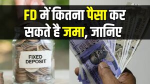 FD में कितना पैसा कर सकते है जमा, जान लें रुपये जमा करने की लिमिट
