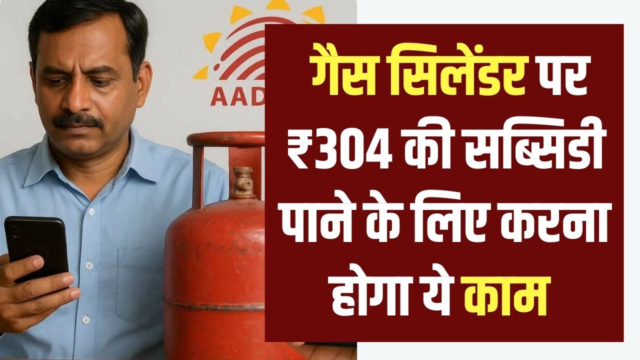 Gas Subsidy Update: गैस सिलेंडर पर ₹304 की सब्सिडी पाने के लिए अब करना होगा ये काम, आदेश जारी