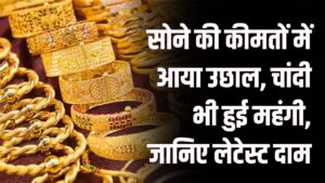 Gold Silver Price Today: सोने की कीमतों में आया उछाल, चांदी भी हुई महंगी, जानिए लेटेस्ट दाम
