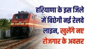 हरियाणा के इस जिले में बिछेगी नई रेलवे लाइन! जमीनें होंगी सोना, नए रोजगार के मौके खुलेंगे, जानें पूरी डिटेल