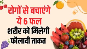 ये 6 फल शरीर को देते हैं फौलादी ताकत! बीमारियां रहेंगी कोसों दूर, आज ही डाइट में करें शामिल, देखें नाम