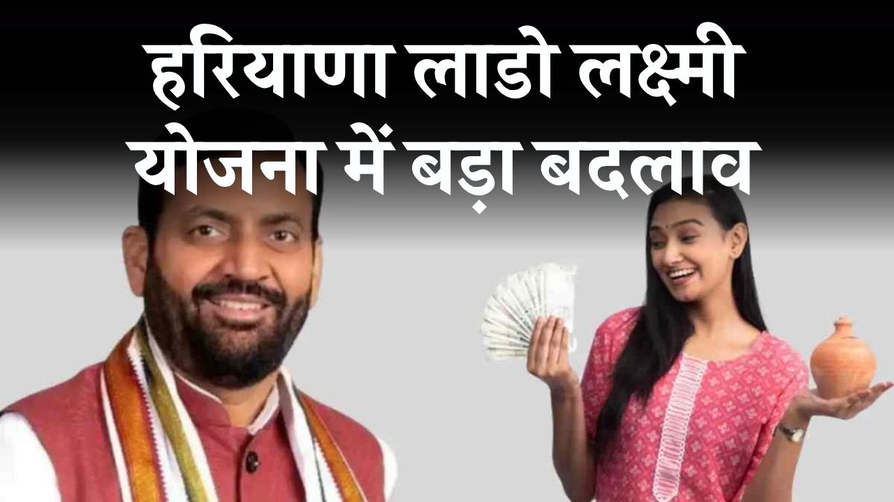 हरियाणा लाडो लक्ष्मी योजना में बड़ा बदलाव! अब हर महीने नहीं मिलेगी किस्त, नया नियम जारी