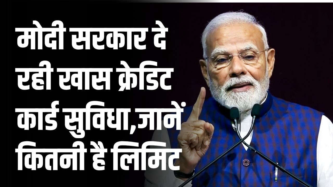 मोदी सरकार दे रही खास क्रेडिट कार्ड सुविधा, जानें कितनी है लिमिट और कैसे मिलेगा फायदा