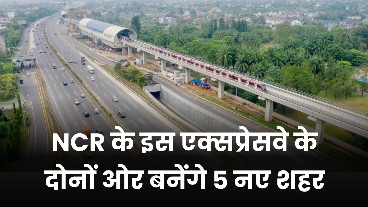 NCR के इस एक्सप्रेसवे के दोनों ओर बनेंगे 5 नए शहर! 700 गांवों की जमीन 'सोना उगलेगी', जानें