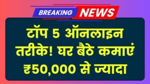 Online Paise Kaise Kamaye: घर बैठे कमाएं ₹50,000 से ज्यादा हर महीने, जानें 5 सबसे आसान ऑनलाइन तरीके