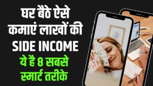 Side Income 2025: घर बैठे कैसे कमाएं लाखों की Side Income? जानिए 2025 के 8 सबसे स्मार्ट तरीके