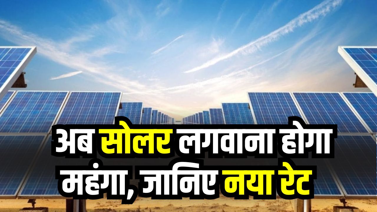 Solar Panel Price Hike: अब सोलर लगवाना होगा महंगा सौदा! जानिए कितनी बढ़ी कीमत और क्या है नया रेट