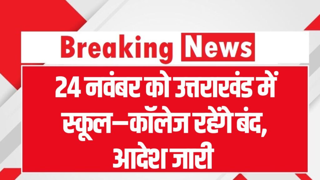 Uttarakhand Holiday: 24 नवंबर को उत्तराखंड में स्कूल–कॉलेज बंद, सरकारी दफ्तर भी रहेंगे पूरी तरह बंद, आदेश जारी