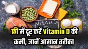 Vitamin D Deficiency: फ्री में दूर करें Vitamin D की कमी! ना इंजेक्शन, ना सप्लीमेंट, सबसे आसान तरीका जानें