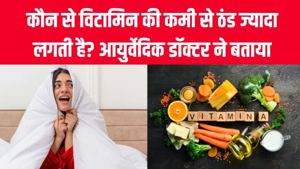Vitamin Deficiency: ठंड ज्यादा क्यों लगती है? कौन-से विटामिन की कमी से बढ़ती है ठिठुरन—आयुर्वेदिक डॉक्टर ने बताया उपाय