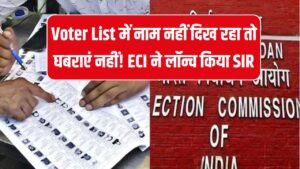Voter List में नाम नहीं दिख रहा तो घबराएं नहीं! ECI ने लॉन्च किया SIR, ऐसे भरें ऑनलाइन फॉर्म