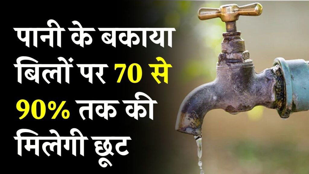 पानी के बकाया बिल को लेकर आई बड़ी खुशखबरी, बकाया बिलों पर 70 से 90% तक की मिलेगी छूट