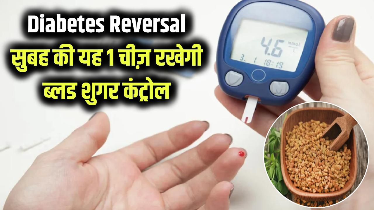 Diabetes Reversal: डायबिटीज को जड़ से खत्म कर सकती है ये 1 चीज! सुबह खाली पेट खाने से कंट्रोल में रहेगा ब्लड शुगर