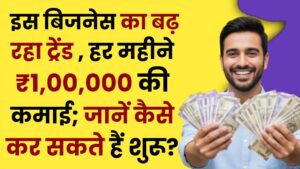 Business Idea: इस बिजनेस का बढ़ रहा ट्रेंड , हर महीने ₹1,00,000 की कमाई; जानें कैसे कर सकते हैं शुरू?
