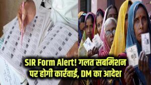 SIR Form Warning: SIR फॉर्म सिर्फ सही जगह से ही भरें, गलत सबमिशन पर जेल तक हो सकती है कार्रवाई, DM का आदेश