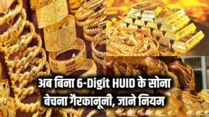 Gold Hallmarking Rule: सोने की खरीदारी से पहले जान लें ये नया नियम! अब बिना 6 डिजिट वाले HUID के सोना बेचना गैरकानूनी
