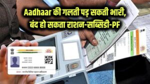 Aadhaar में छोटी सी गलती बन सकती है बड़ी मुसीबत! मुफ्त राशन, सब्सिडी और PF का पैसा सब हो जाएगा बंद, देखें