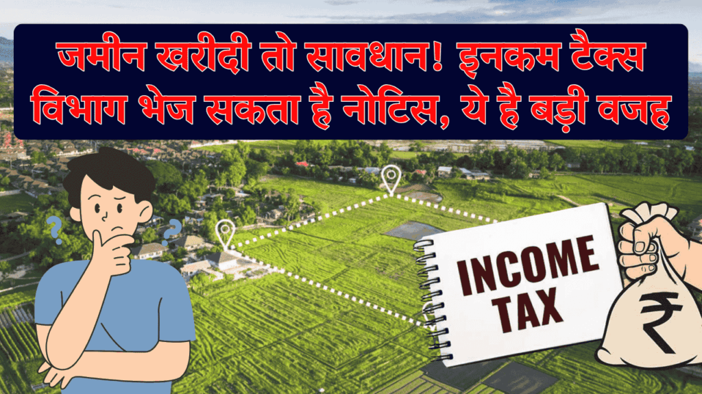 जमीन खरीदी तो सावधान! इनकम टैक्स विभाग भेज सकता है नोटिस, ये है बड़ी वजह