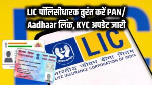LIC Policy Holders Alert: LIC ने जारी किया नया KYC अपडेट, पॉलिसी होल्डर्स तुरंत करें PAN/Aadhaar Link