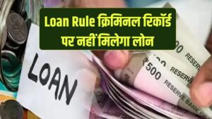 Loan New Rule: अगर कानून तोड़ा तो अब नहीं मिल पाएगा लोन! बैंक चेक करेंगे क्रिमिनल रिकॉर्ड, नया सख्त नियम लागू