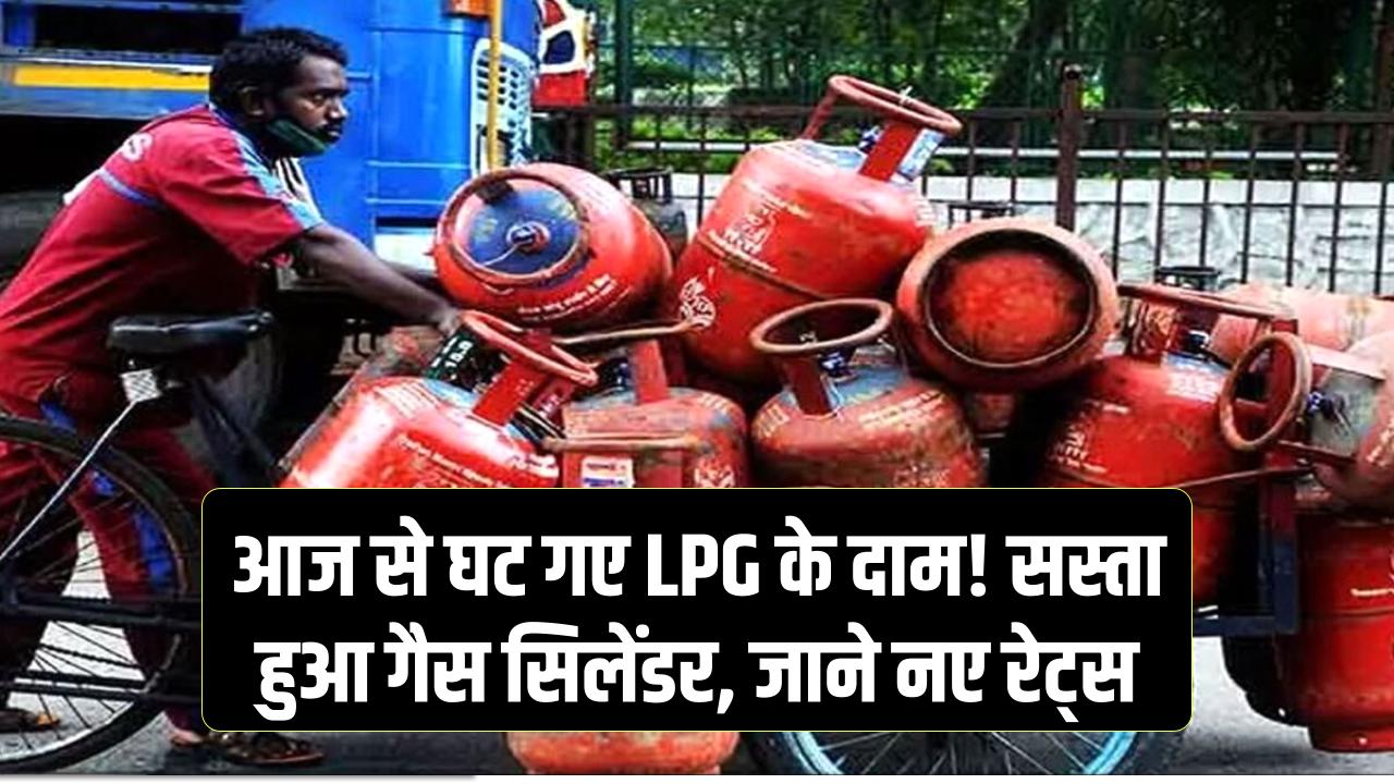 LPG Price Cut: आज से घट गए LPG के दाम… इतना सस्‍ता हुआ गैस सिलेंडर, जानिए नए रेट्स