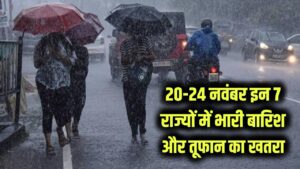 मौसम का अलर्ट! 20 से 24 नवंबर तक इन 7 राज्यों में भारी बारिश और तूफान का खतरा, तुरंत चेक करें