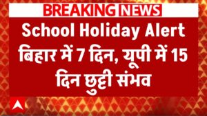 School Holiday Alert: बिहार में 7 दिन और यूपी में 15 दिन तक बंद हो सकते हैं स्कूल—सरकार जल्द कर सकती है बड़ा ऐलान