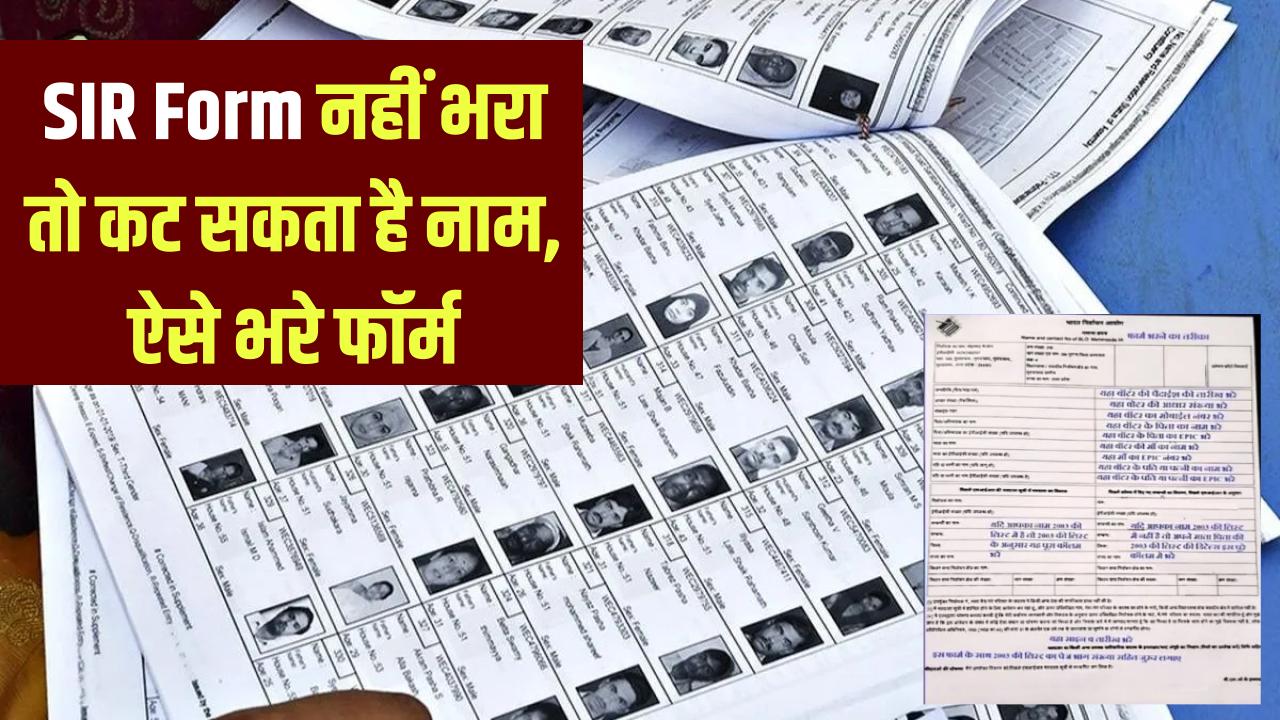SIR फॉर्म नहीं भरा तो वोटर लिस्ट से नाम कट जाएगा! फॉर्म भरने का सही तरीका जानें